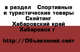  в раздел : Спортивные и туристические товары » Скейтинг . Хабаровский край,Хабаровск г.